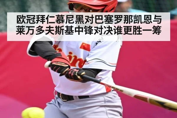 欧冠拜仁慕尼黑对巴塞罗那凯恩与莱万多夫斯基中锋对决谁更胜一筹