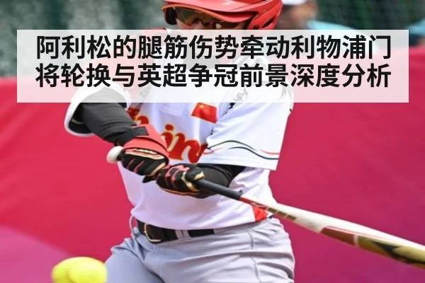 阿利松的腿筋伤势牵动利物浦门将轮换与英超争冠前景深度分析